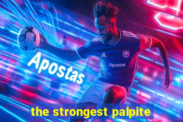 the strongest palpite